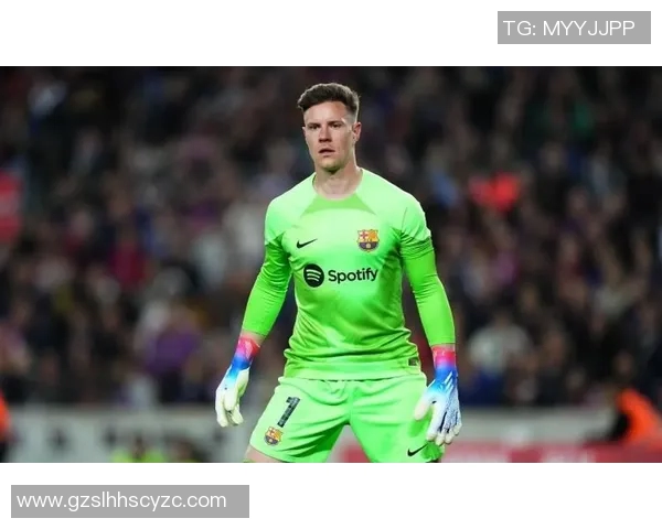 特尔施特根：从门将到球队灵魂的成长之路与辉煌成就